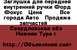 Заглушка для передней внутренней ручки Форд Фокус › Цена ­ 200 - Все города Авто » Продажа запчастей   . Свердловская обл.,Нижняя Тура г.